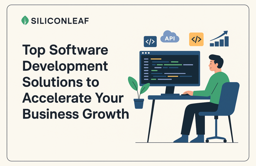 Top Software Development Solutions to Accelerate Your Business Growth Silicon Leaf
